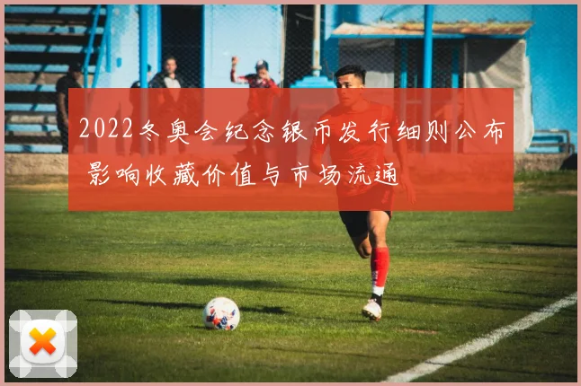 2022冬奥会纪念银币发行细则公布 影响收藏价值与市场流通