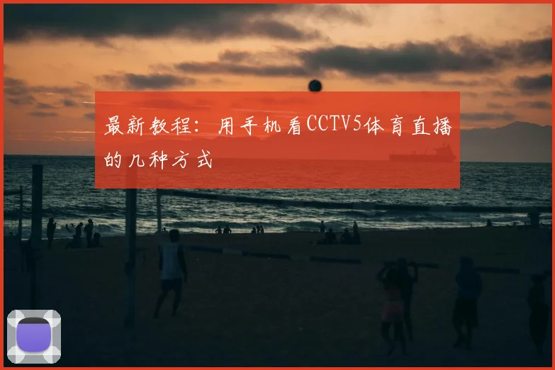 最新教程：用手机看CCTV5体育直播的几种方式