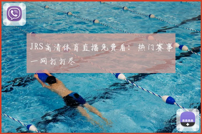 JRS高清体育直播免费看：热门赛事一网打打尽