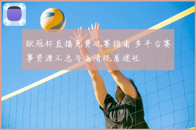 欧冠杯直播免费观赛指南 多平台赛事资源汇总与高清观看途径