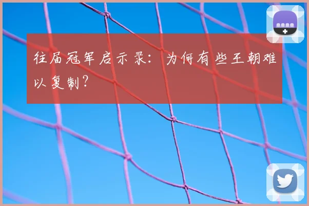 往届冠军启示录：为何有些王朝难以复制？